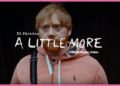 Ed Sheeran – A Little More (Official Music Video)