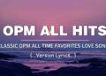 OPM ALL HITS (..Lyrics..) CLASSIC OPM ALL TIME FAVORITES LOVE SONGS