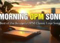 MORNING OPM SONG : Best of the 80’s 90’s OPM Classic Love Songs