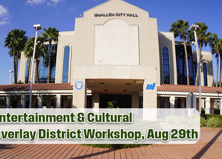 City of McAllen officials will hold a workshop to discuss the Entertainment and Cultural Overlay District (ECOD) on August 29, 2025, at 12:00 p.m. at McAllen City Hall, 1300 W. Houston Ave., 3rd Floor, City Commission Chambers. Courtesy image
