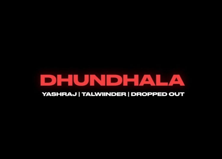 Yashraj, Talwiinder, Dropped Out – Dhundhala (Official Music Video)