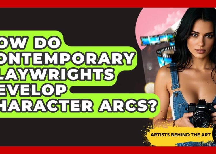 How Do Contemporary Playwrights Develop Character Arcs? – Artists Behind the Art