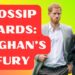 GOSSIP CARDS: MEGHAN’S FURY AT THE ROYAL FAMILY SUCKING HARRY BACK IN!