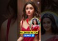 Most Talented Actor 😱| #shorts #viral #aliabhatt #shraddhakapoor