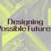 "Designing Possible Futures" text on abstract green and gray geometric background.