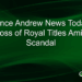 Prince Andrew News Today: Loss of Royal Titles Amid Scandal