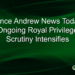 Prince Andrew News Today: Ongoing Royal Privilege Scrutiny Intensifies