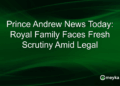 Prince Andrew News Today: Royal Family Faces Fresh Scrutiny Amid Legal