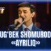 ARTIST SUPER MAVSUM – ULUG‘BEK SHOMURODOV | AYRILIQ – SHUHRAT QAYUMOV
