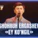 ARTIST SUPER MAVSUM – SHOHRUH ERGASHEV | EY KO‘NGIL