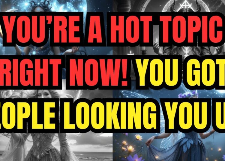THE CURRENT GOSSIP ON YOU IS THAT YOU’RE HEAVILY ADMIRED! YOU’RE A HOT TOPIC RIGHT NOW!