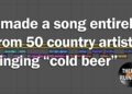I made a song entirely from 50 country artists singing “cold beer”