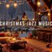 Christmas Jazz Instrumental Music to Unwind 🎄 Christmas Coffee Shop Ambience & Warm Fireplace Sounds