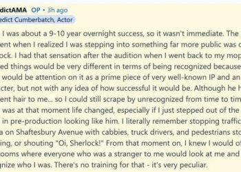 Benedict Cumberbatch AMA answer reading "Look, I was about a 9-10 year overnight success, so it wasn't immediate. The defining moment when I realized I was stepping into something far more public was of course Sherlock. I had that sensation after the audition when I went back to my moped. I realized things would be very different in terms of being recognized because I knew there would be attention on it as a prime piece of very well-known IP and an iconic character, but not with any idea of how successful it would be. Although he has different hair to me... so I could still scrape by unrecognized from time to time, but it really was at that moment life changed, especially if I just stepped out of the hair salon in pre-production looking like him. I literally remember stopping traffic out of Aveda on Shaftesbury Avenue with cabbies, truck drivers, and pedestrians stopping, pointing, or shouting "Oi, Sherlock!" From that moment on, I knew I would often walk into rooms where everyone who was a stranger to me would look at me and recognize who I was. There's no training for that - it's very peculiar."