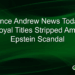 Prince Andrew News Today: Royal Titles Stripped Amid Epstein Scandal