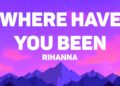 Rihanna – Where Have You Been (Lyrics)