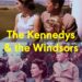 The Kennedys and the Windsors: The Story of Two Dynasties, One Born, One Made