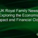 UK Royal Family News: Exploring the Economic Impact and Financial Clout