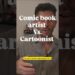 Comic book artist VS. Cartoonist