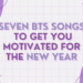 Seven BTS Songs To Get You Motivated For The New Year