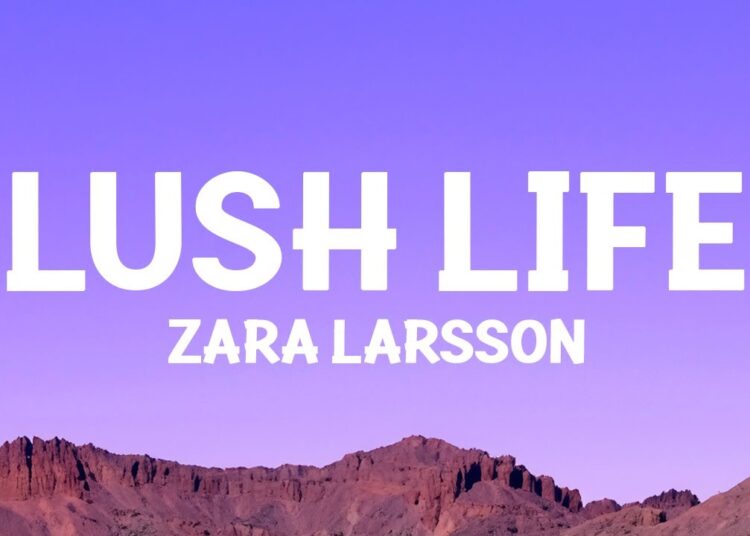 Zara Larsson – Lush Life (Lyrics)