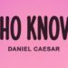 Daniel Caesar – Who Knows