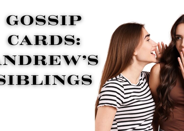 GOSSIP CARDS: WHAT IS THE FAMILY SAYING BEHIND CLOSED DOORS ABOUT ANDREW’S ARREST? (THE SIBLINGS)