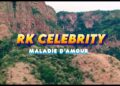 RK CELEBRITY – MALADIE D’AMOUR (Clip officiel) 4k