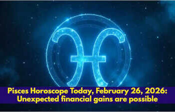 Pisces Horoscope Today, February 26, 2026: Unexpected financial gains are possible