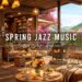 Jazz Relaxing Music for Work, Study 🌸 Cozy Spring Coffee Shop Ambience with Smooth Piano Jazz Music