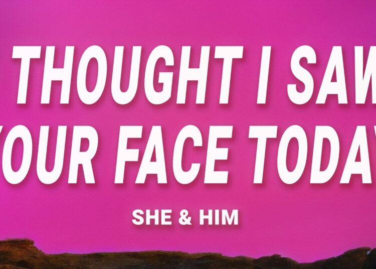 I Thought I Saw Your Face Today – She And Him (Lyrics)