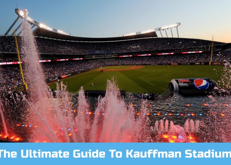 The Ultimate Fan Guide To Kauffman Stadium - Kansas City Royals Guides & Resources