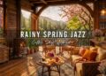 Rainy Day with Smooth Spring Jazz Music 🌸 Coffee Shop Ambience & Relaxing Piano Jazz Music to Study