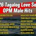2026 Tagalog Love Songs – OPM Male Hits –  OPM Love Songs Nonstop Playlist 2026