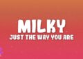 Milky – Just The Way You Are