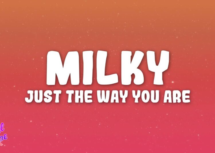 Milky – Just The Way You Are