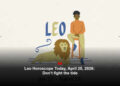 Leo Horoscope Today, April 25, 2026: Don’t fight the tide