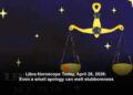 Libra Horoscope Today, April 26, 2026: Even a small apology can melt stubbornness
