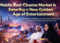 Middle East Cinema Market Is Entering a New Golden Age of Entertainment