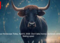Taurus Horoscope Today, April 8, 2026: Don’t take money decisions while feeling upset