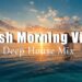 Fresh Morning Vibes | Feel Good Chillout & Deep House Music 2026