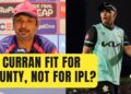 ‘Disappointing’ – Rajasthan Royals send stern message to Sam Curran after he plays for Surrey