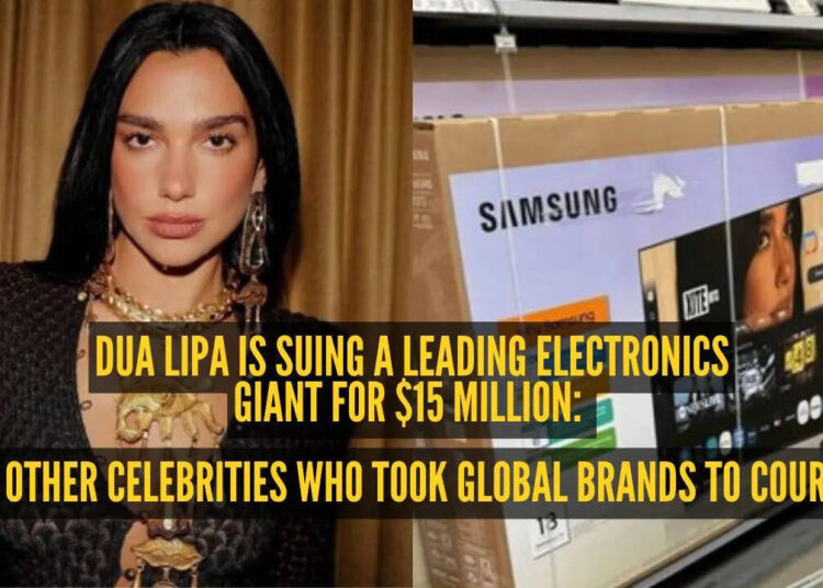 Dua Lipa is suing a leading electronics giant for $15 million: 5 other celebrities who took global brands to court