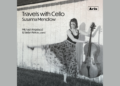 A woman in a patterned dress poses with a cello against an exterior wall. Text reads “Travels with Cello—Susanna Mendlow, with additional credits for piano accompanists.