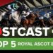 TOP 5 BETS AT ROYAL ASCOT 2026  | Horse Racing Tips | Racing Postcast