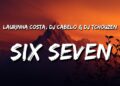 SIX SEVEN 67 (Lyrics) – Laurinha Costa (DJ CABELO) (DJ TCHOUZEN) | Six Seven Song