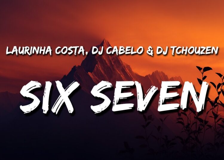 SIX SEVEN 67 (Lyrics) – Laurinha Costa (DJ CABELO) (DJ TCHOUZEN) | Six Seven Song