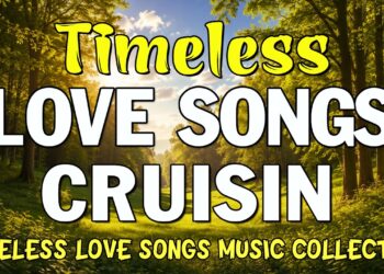Timeless Love Songs Cruisin Playlist 2026 – Romantic Love Songs Of All Time