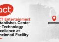ACT Entertainment Establishes Center for Technology Excellence at Cincinnati Facility