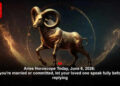Aries Horoscope Today, June 6, 2026: If you're married or committed, let your loved one speak fully before replying